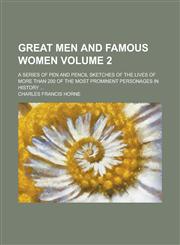 Great Men and Famous Women; A Series of Pen and Pencil Sketches of the Lives of More Than 200 of the Most Prominent Personages in History ... Volume 2,1130520587,9781130520583