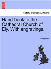 Hand-book to the Cathedral Church of Ely. With engravings.,1241318964,9781241318963