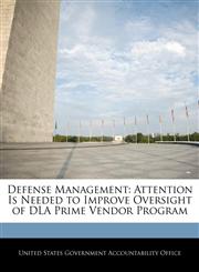 Defense Management Attention Is Needed to Improve Oversight of DLA Prime Vendor Program,1240704682,9781240704682