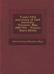 Twenty-Fifth Anniversary of Clark University, Worcester, Mass. 1889-1914,1287663559,9781287663553