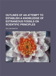 Outlines of an attempt to establish a knowledge of extraneous fossils on scientific principles,1236430360,9781236430366