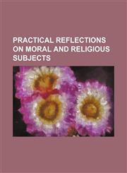 Practical Reflections on Moral and Religious Subjects,1151459976,9781151459978