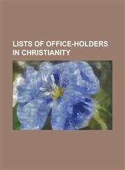 Lists of Office-Holders in Christianity General Superintendent (Church of the Nazarene), List of Catholicos of the East, List of General Presidencies,1230799427,9781230799421