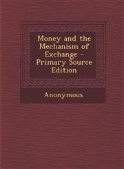 Money and the Mechanism of Exchange - Primary Source Edition,129454165X,9781294541653