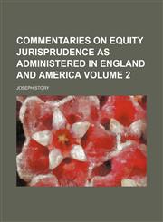 Commentaries on equity jurisprudence as administered in England and America Volume 2,1153851032,9781153851039