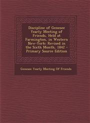 Discipline of Genesee Yearly Meeting of Friends, Held at Farmington, in Western New-York Revised in the Sixth Month, 1842 - Primary Source Edition,1293608300,9781293608302