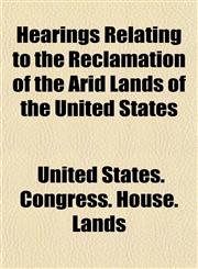 Hearings Relating to the Reclamation of the Arid Lands of the United States,115293869X,9781152938694