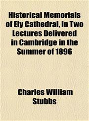 Historical Memorials of Ely Cathedral, in Two Lectures Delivered in Cambridge in the Summer of 1896,1152220691,9781152220690