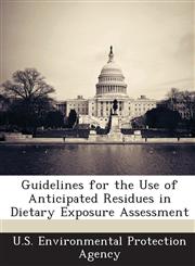 Guidelines for the Use of Anticipated Residues in Dietary Exposure Assessment,1288885741,9781288885749