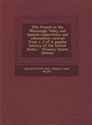 [The French in the Mississippi Valley and Spanish Explorations and Colonization Excerpt from V. 2 of a Popular History of the United States - Primary,1295515733,9781295515738