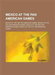Mexico at the Pan American Games Mexico at the 1991 Pan American Games, Mexico at the 2003 Pan American Games, Mexico at the 2007 Pan American Games,,1230791574,9781230791579