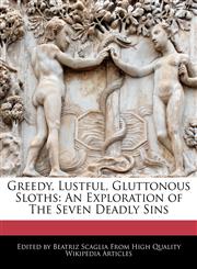 Greedy, Lustful, Gluttonous Sloths An Exploration of The Seven Deadly Sins,1240934297,9781240934294