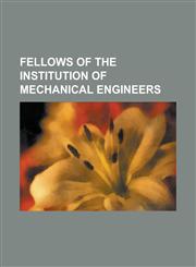 Fellows of the Institution of Mechanical Engineers Alec Broers, Baron Broers, Andrew Ives, Bernard Crossland, Bob Feilden, Charles Fox (Civil and Rai,1155704975,9781155704975