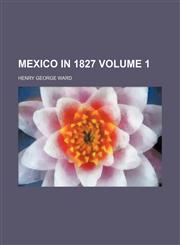 Mexico in 1827 Volume 1,1150462310,9781150462313