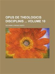 Opus de theologicis disciplinis  Volume 10,1236994167,9781236994165