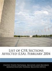 List of CFR Sections Affected (LSA), February 2004,1240759576,9781240759576
