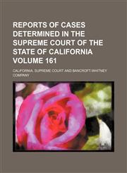 Reports of cases determined in the Supreme Court of the state of California Volume 161,1153888289,9781153888288