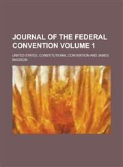 Journal of the Federal Convention Volume 1,1154006581,9781154006582