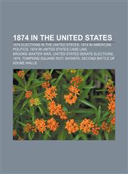 1874 in the United States 1874 elections in the United States, 1874 in American politics, 1874 in United States case law, Brooks-Baxter War,1156757800,9781156757802