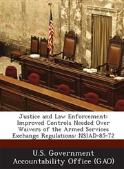 Justice and Law Enforcement Improved Controls Needed Over Waivers of the Armed Services Exchange Regulations: Nsiad-85-72,1287243339,9781287243335