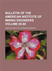 Bulletin of the American Institute of Mining Engineers Volume 85-88,1130380351,9781130380354