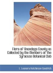 Flora of Onondaga County as Collected by the Members of the Syracuse Botanical Club,1115450042,9781115450041