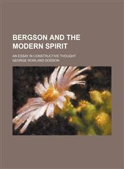 Bergson and the modern spirit; an essay in constructive thought,145882280X,9781458822802