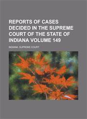 Reports of Cases Decided in the Supreme Court of the State of Indiana Volume 149,1236798570,9781236798572