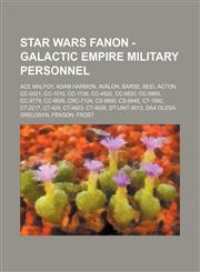 Star Wars Fanon - Galactic Empire military personnel Ace Malfoy, Adam Harmon, Avalon, Barse, Beel Acton, CC-0021, CC-1010, CC-1138, CC-4822, CC-5620, CC-5869, CC-9779, CC-9926, CRC-7124, CS-8890, CS-9445, CT-1992, CT-2217, CT-424, CT-4823, CT-4826, DT-Un,123476170X,9781234761707