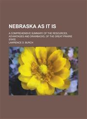Nebraska as it is; A Comprehensive Summary of the Resources, Advantages and Drawbacks, of the Great Prairie State,1236927850,9781236927859