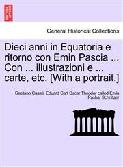 Dieci anni in Equatoria e ritorno con Emin Pascia ... Con ... illustrazioni e ... carte, etc. [With a portrait.],1241509859,9781241509859