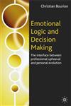 Emotional Logic and Decision Making The Interface Between Professional Upheaval and Personal Evolution,140394508X,9781403945082