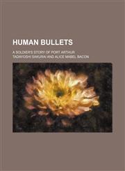Human Bullets; A Soldier's Story of Port Arthur,115116397X,9781151163974
