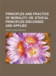 Principles and practice of morality, or, Ethical principles discussed and applied,1150472669,9781150472664