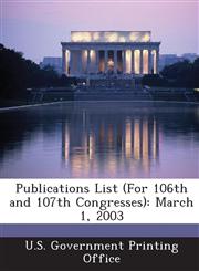 Publications List (for 106th and 107th Congresses) March 1, 2003,1289319995,9781289319991