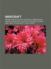 Warcraft Seznam postav ve světě Warcraftu, Seznam ras a skupin ve Warcraftu, World of Warcraft, Seznam zemí a měst ve Warcraftu, DotA, Ascent,123285302X,9781232853022