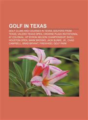 Golf in Texas Golf clubs and courses in Texas, Golfers from Texas, Valero Texas Open, Crowne Plaza Invitational at Colonial,1156971446,9781156971444