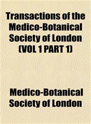 Transactions of the Medico-Botanical Society of London (VOL 1 PART 1),115318656X,9781153186568