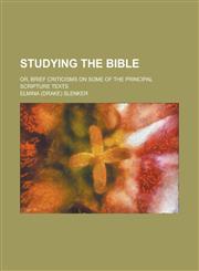 Studying the Bible; Or, Brief Criticisms on Some of the Principal Scripture Texts,1230108696,9781230108698
