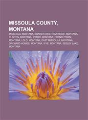 Missoula County, Montana Missoula, Montana, Bonner-West Riverside, Montana, Clinton, Montana, Evaro, Montana, Frenchtown, Montana, Lolo,1156146860,9781156146866