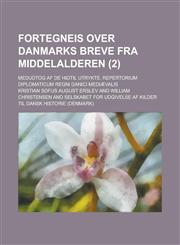 Fortegneis Over Danmarks Breve Fra Middelalderen; Medudtog AF de Hidtil Utrykte. Repertorium Diplomaticum Regni Danici Mediaevalis (2 ),1153496399,9781153496391