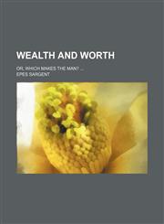 Wealth and worth; or, Which makes the man?,1231243376,9781231243374