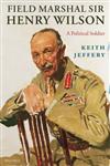Field Marshal Sir Henry Wilson A Political Soldier,0198203586,9780198203582