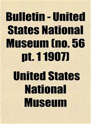 Bulletin - United States National Museum (no. 56 pt. 1 1907),1153309238,9781153309233