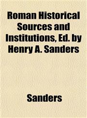 Roman Historical Sources and Institutions, Ed. by Henry A. Sanders,1152213733,9781152213739