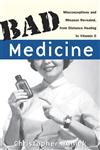 Bad Medicine Misconceptions and Misuses Revealed, from Distance Healing to Vitamin O,047143499X,9780471434993