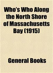 Who's Who Along the North Shore of Massachusetts Bay (1915),1152845314,9781152845312