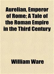 Aurelian, Emperor of Rome; A Tale of the Roman Empire in the Third Century,1151904260,9781151904263