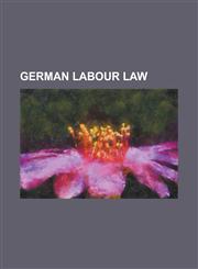 German Labour Law Berufsverbot, Codetermination in Germany, Federal Labour Court of Germany, Federal Minister for Economics and Labour (,1230794018,9781230794013