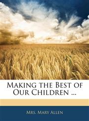 Making the Best of Our Children ...,1141663937,9781141663934